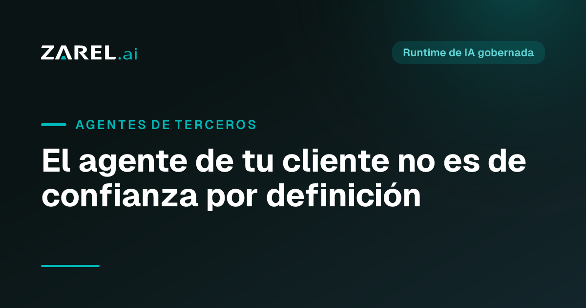 El agente de tu cliente no es de confianza por definición